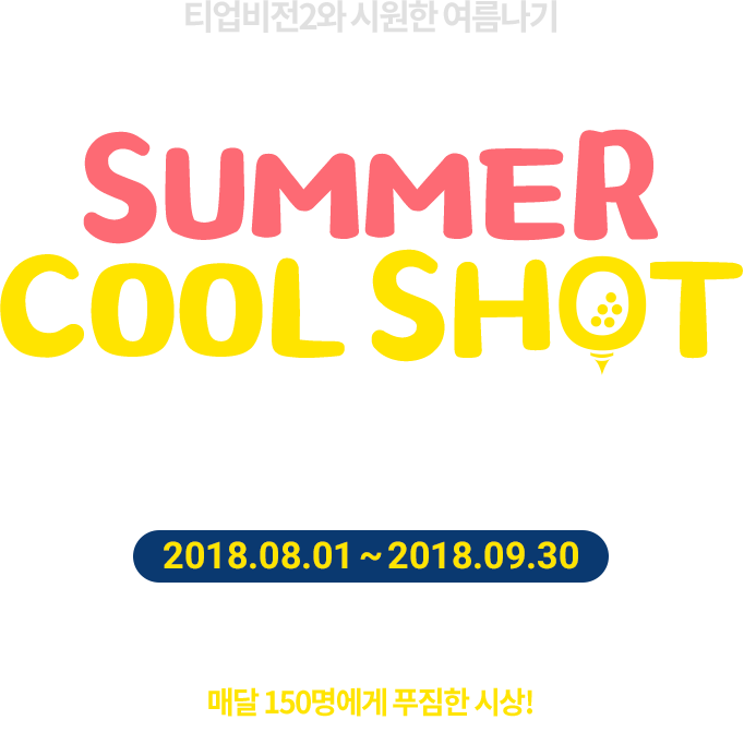 티업비전2와 시원한 여름나기 2018 SUMMER COOL SHOT 롱기스트 이벤트 2018. 08. 01 ~ 2018. 09. 30